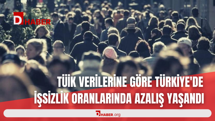 TÜİK VERİLERİNE GÖRE TÜRKİYE'DE İŞSİZLİK ORANLARINDA AZALIŞ YAŞANDI